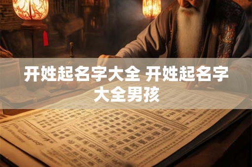 开姓起名字大全 开姓起名字大全男孩