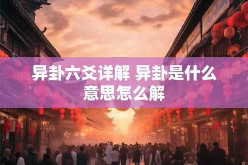 异卦六爻详解 异卦是什么意思怎么解