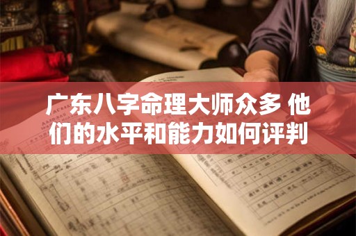 广东八字命理大师众多 他们的水平和能力如何评判