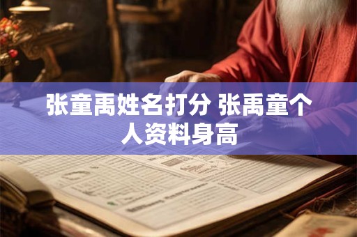 张童禹姓名打分 张禹童个人资料身高