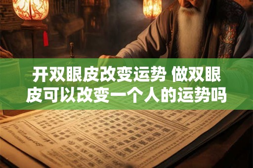 开双眼皮改变运势 做双眼皮可以改变一个人的运势吗