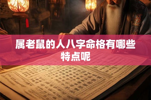 属老鼠的人八字命格有哪些特点呢