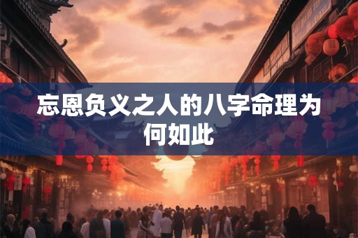 忘恩负义之人的八字命理为何如此