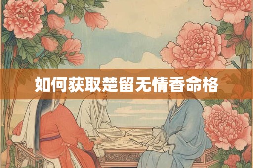 如何获取楚留无情香命格
