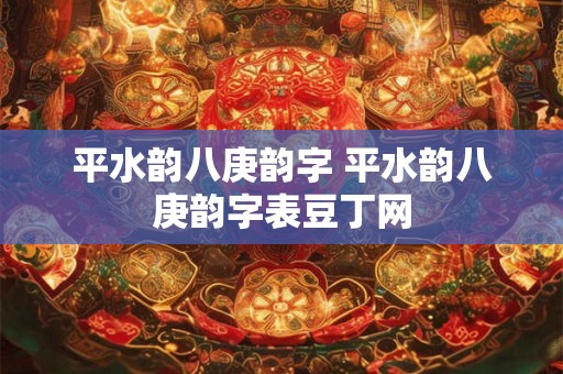 平水韵八庚韵字 平水韵八庚韵字表豆丁网
