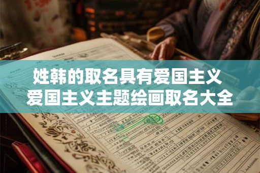姓韩的取名具有爱国主义 爱国主义主题绘画取名大全