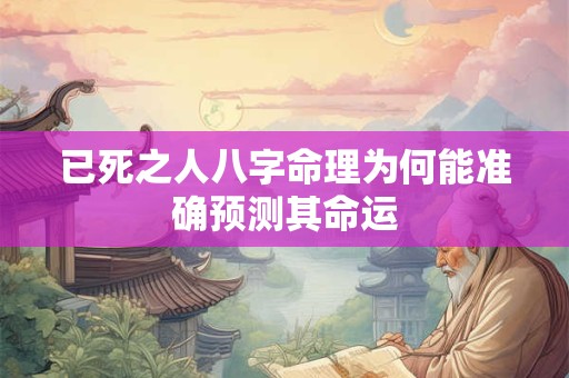 已死之人八字命理为何能准确预测其命运