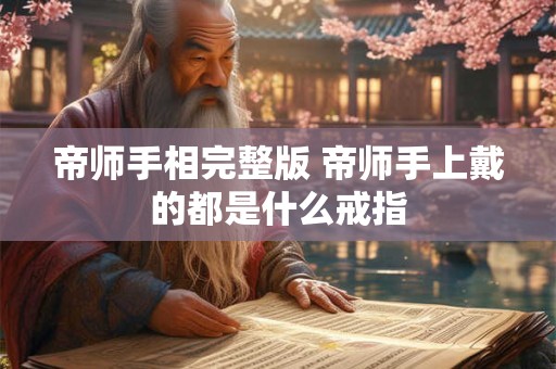 帝师手相完整版 帝师手上戴的都是什么戒指