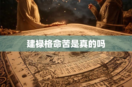 建禄格命苦是真的吗