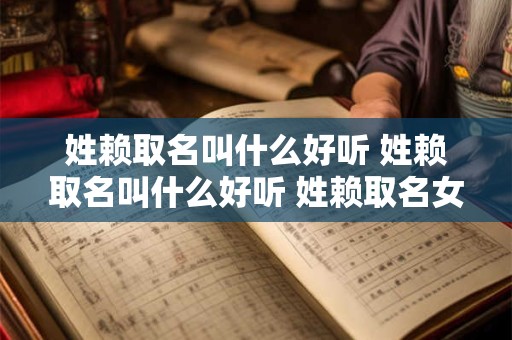 姓赖取名叫什么好听 姓赖取名叫什么好听 姓赖取名女孩