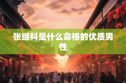 张继科是什么命格的优质男性