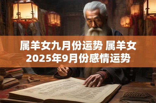 属羊女九月份运势 属羊女2025年9月份感情运势