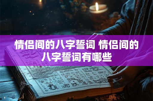 情侣间的八字誓词 情侣间的八字誓词有哪些