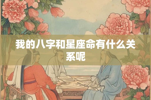 我的八字和星座命有什么关系呢