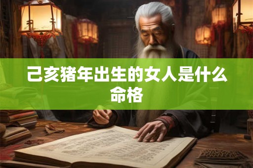 己亥猪年出生的女人是什么命格