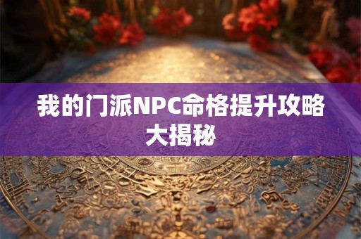 我的门派NPC命格提升攻略大揭秘