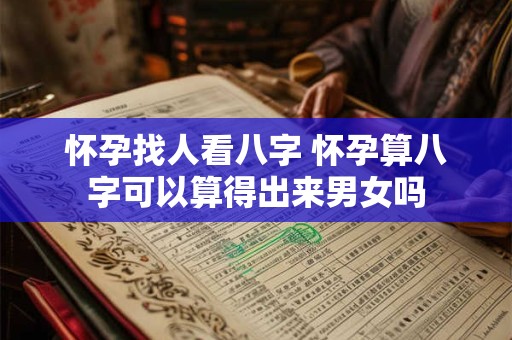 怀孕找人看八字 怀孕算八字可以算得出来男女吗