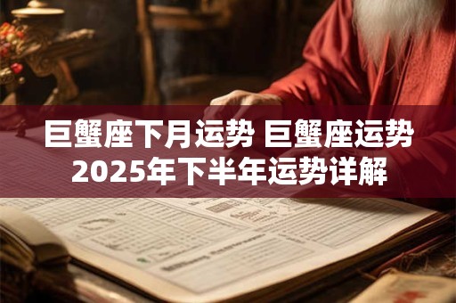 巨蟹座下月运势 巨蟹座运势2025年下半年运势详解