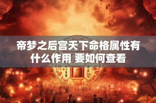 帝梦之后宫天下命格属性有什么作用 要如何查看