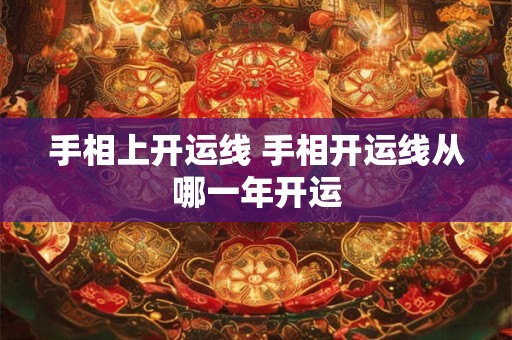 手相上开运线 手相开运线从哪一年开运