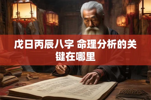 戊日丙辰八字 命理分析的关键在哪里