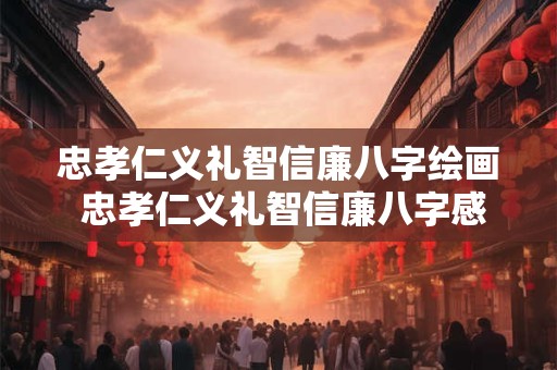忠孝仁义礼智信廉八字绘画 忠孝仁义礼智信廉八字感悟