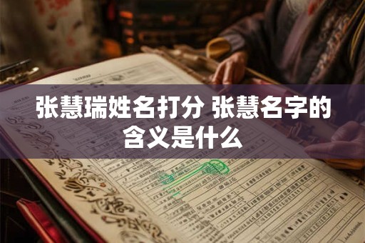 张慧瑞姓名打分 张慧名字的含义是什么