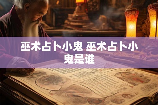 巫术占卜小鬼 巫术占卜小鬼是谁