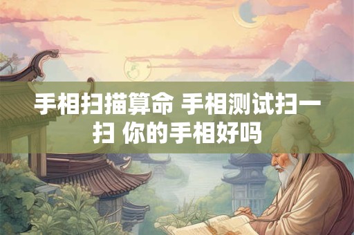 手相扫描算命 手相测试扫一扫 你的手相好吗