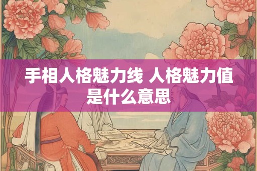 手相人格魅力线 人格魅力值是什么意思