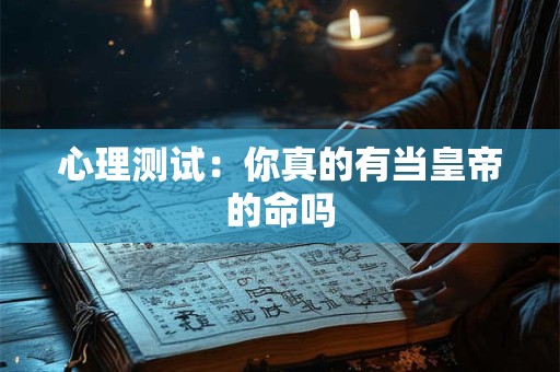 心理测试：你真的有当皇帝的命吗