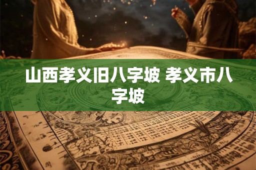 山西孝义旧八字坡 孝义市八字坡