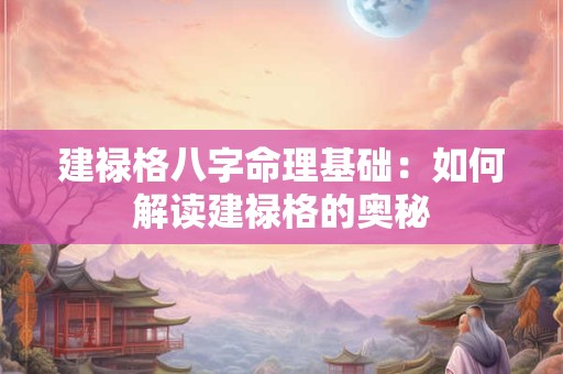 建禄格八字命理基础：如何解读建禄格的奥秘