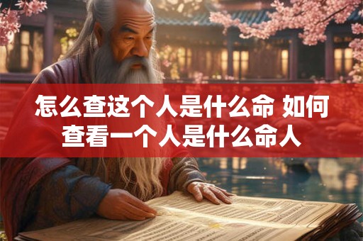 怎么查这个人是什么命 如何查看一个人是什么命人