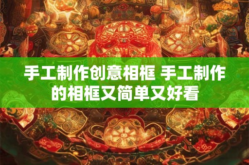 手工制作创意相框 手工制作的相框又简单又好看