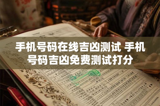 手机号码在线吉凶测试 手机号码吉凶免费测试打分