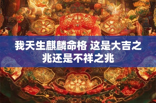 我天生麒麟命格 这是大吉之兆还是不祥之兆