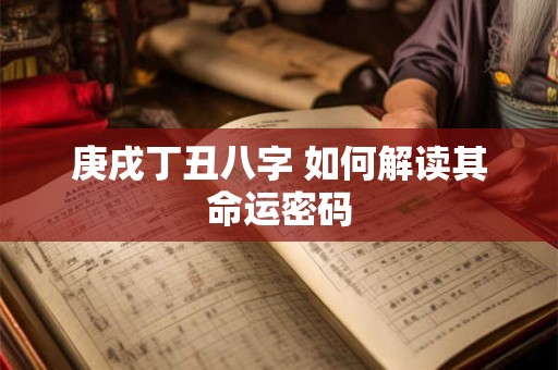 庚戌丁丑八字 如何解读其命运密码