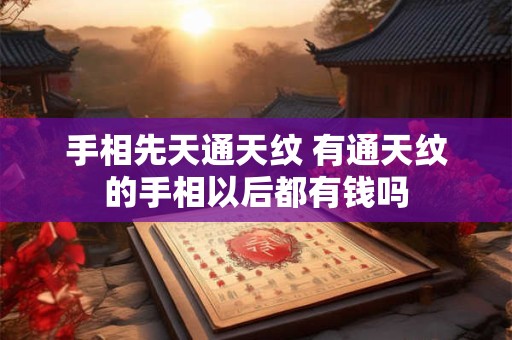 手相先天通天纹 有通天纹的手相以后都有钱吗
