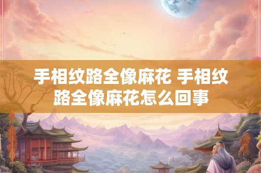 手相纹路全像麻花 手相纹路全像麻花怎么回事