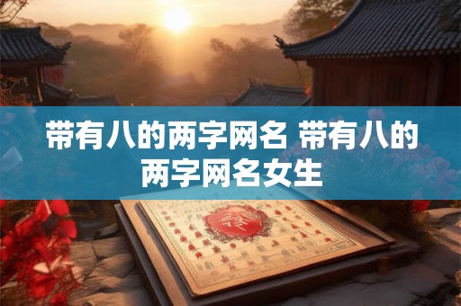 带有八的两字网名 带有八的两字网名女生