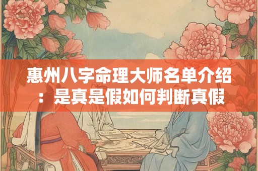 惠州八字命理大师名单介绍：是真是假如何判断真假