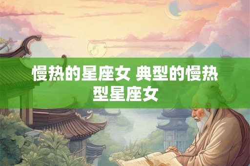 慢热的星座女 典型的慢热型星座女
