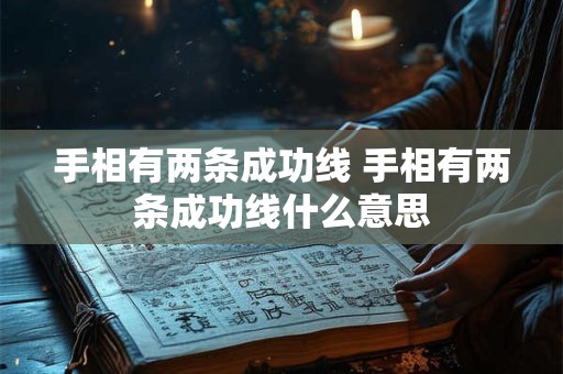 手相有两条成功线 手相有两条成功线什么意思 手相有两条成功线 手相有两条成功线什么意思