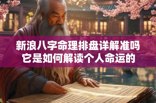 新浪八字命理排盘详解准吗它是如何解读个人命运的