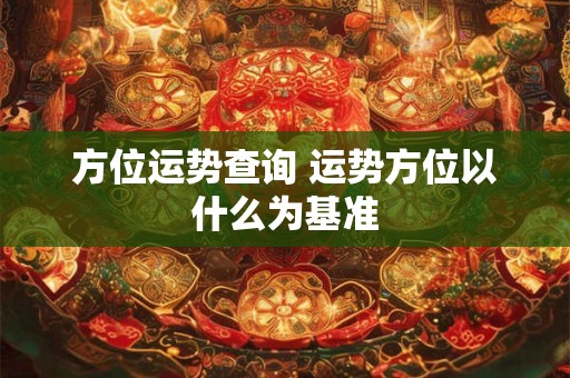 方位运势查询 运势方位以什么为基准