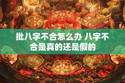 批八字不合怎么办 八字不合是真的还是假的