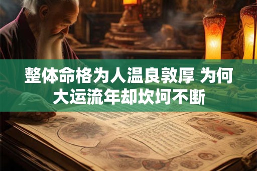 整体命格为人温良敦厚 为何大运流年却坎坷不断