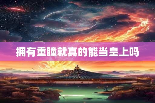 拥有重瞳就真的能当皇上吗