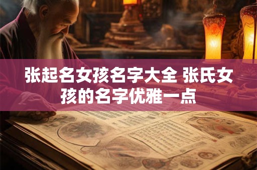 张起名女孩名字大全 张氏女孩的名字优雅一点